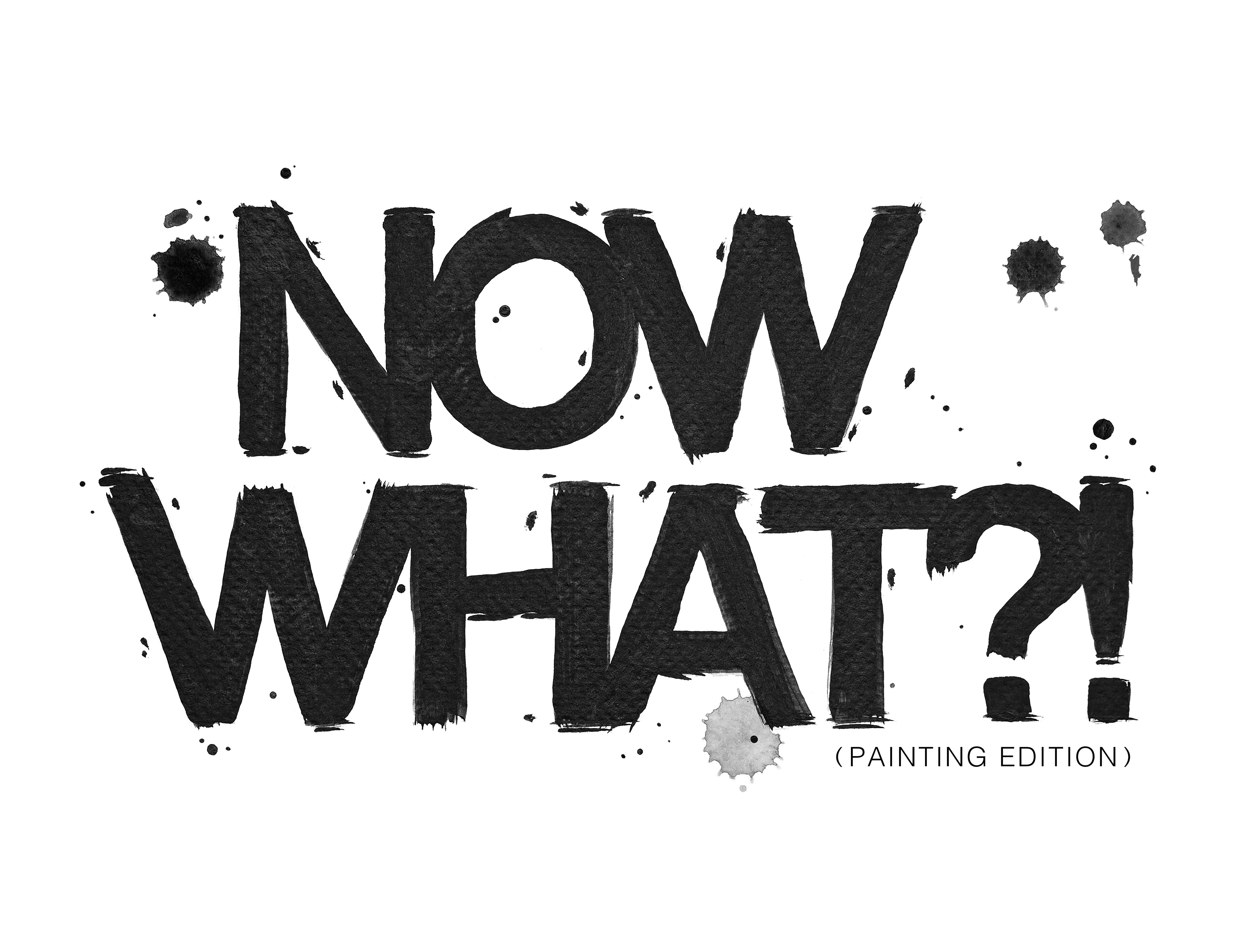 NOW WHAT? (Painting Edition)